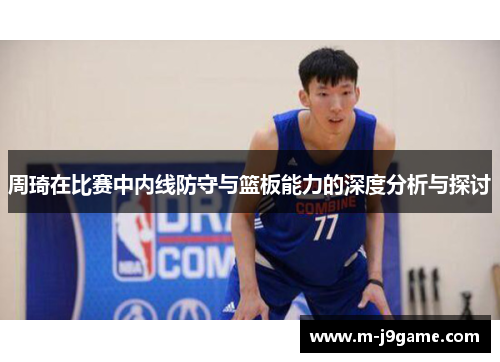周琦在比赛中内线防守与篮板能力的深度分析与探讨