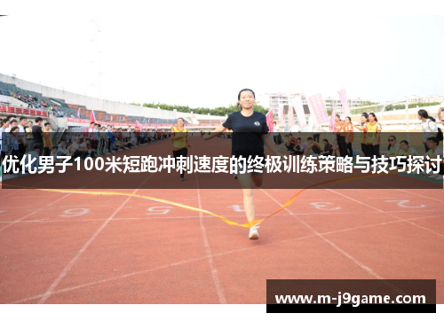 优化男子100米短跑冲刺速度的终极训练策略与技巧探讨