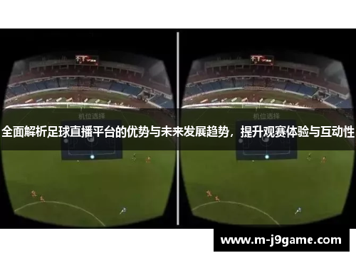 全面解析足球直播平台的优势与未来发展趋势，提升观赛体验与互动性