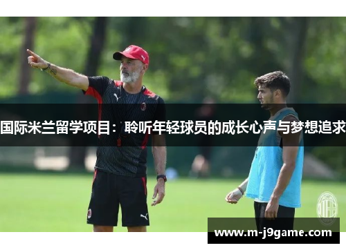 国际米兰留学项目：聆听年轻球员的成长心声与梦想追求