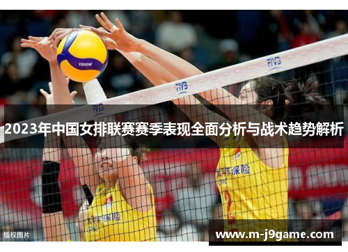 2023年中国女排联赛赛季表现全面分析与战术趋势解析