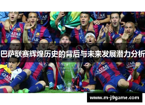 巴萨联赛辉煌历史的背后与未来发展潜力分析