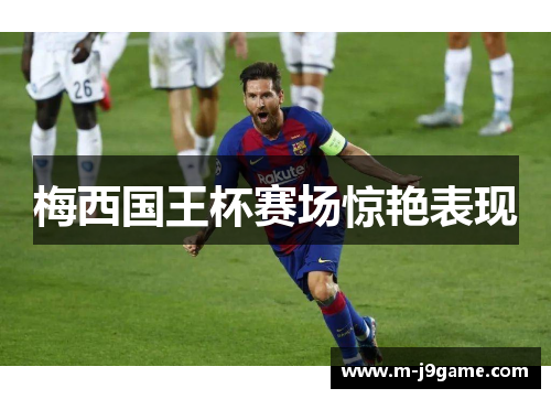 梅西国王杯赛场惊艳表现