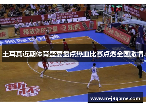 土耳其近期体育盛宴盘点热血比赛点燃全国激情 土耳其近期体育盛宴盘点热血比赛点燃全国激情