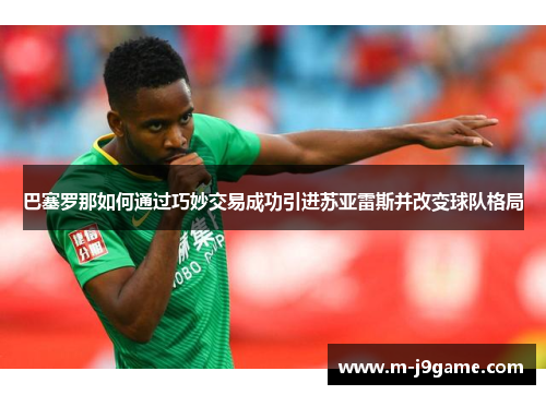 巴塞罗那如何通过巧妙交易成功引进苏亚雷斯并改变球队格局