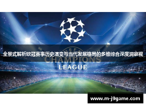 全景式解析欧冠赛事历史演变与当代发展格局的多维综合深度洞察视